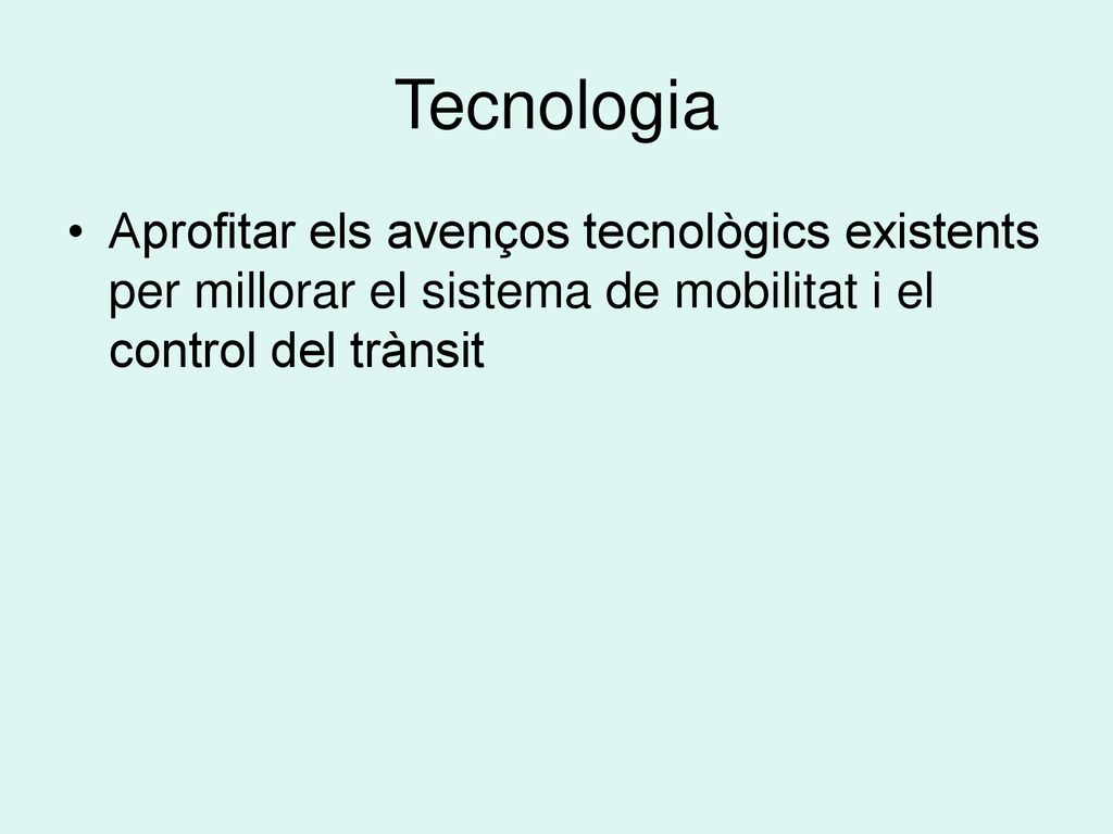 Tecnologia Aprofitar els avenços tecnològics existents per millorar el sistema de mobilitat i el control del trànsit.