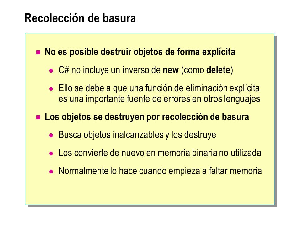 Recolección de basura No es posible destruir objetos de forma explícita. C# no incluye un inverso de new (como delete)