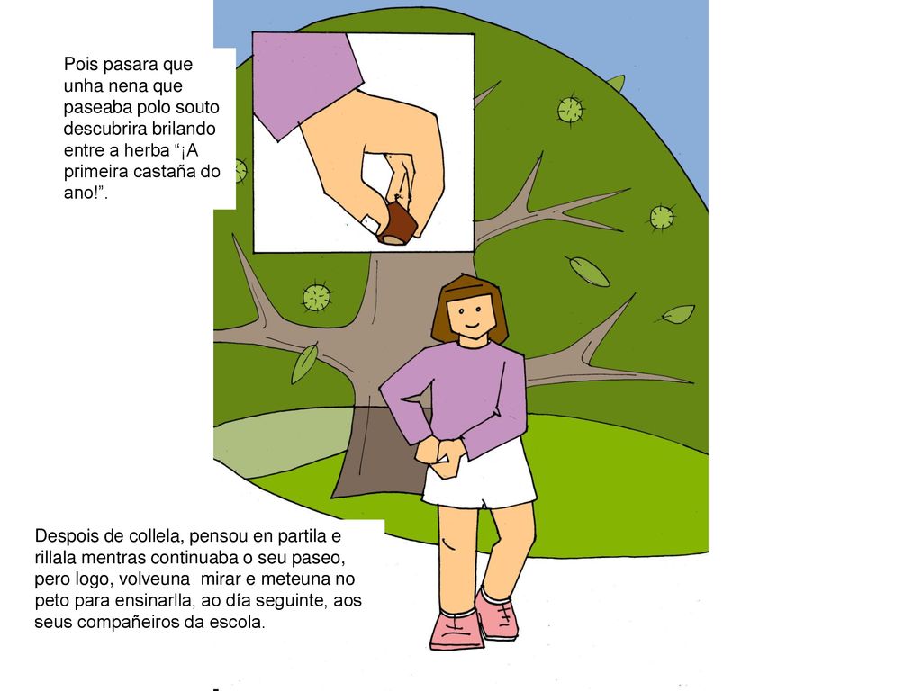 Pois pasara que unha nena que paseaba polo souto descubrira brilando entre a herba ¡A primeira castaña do ano! .
