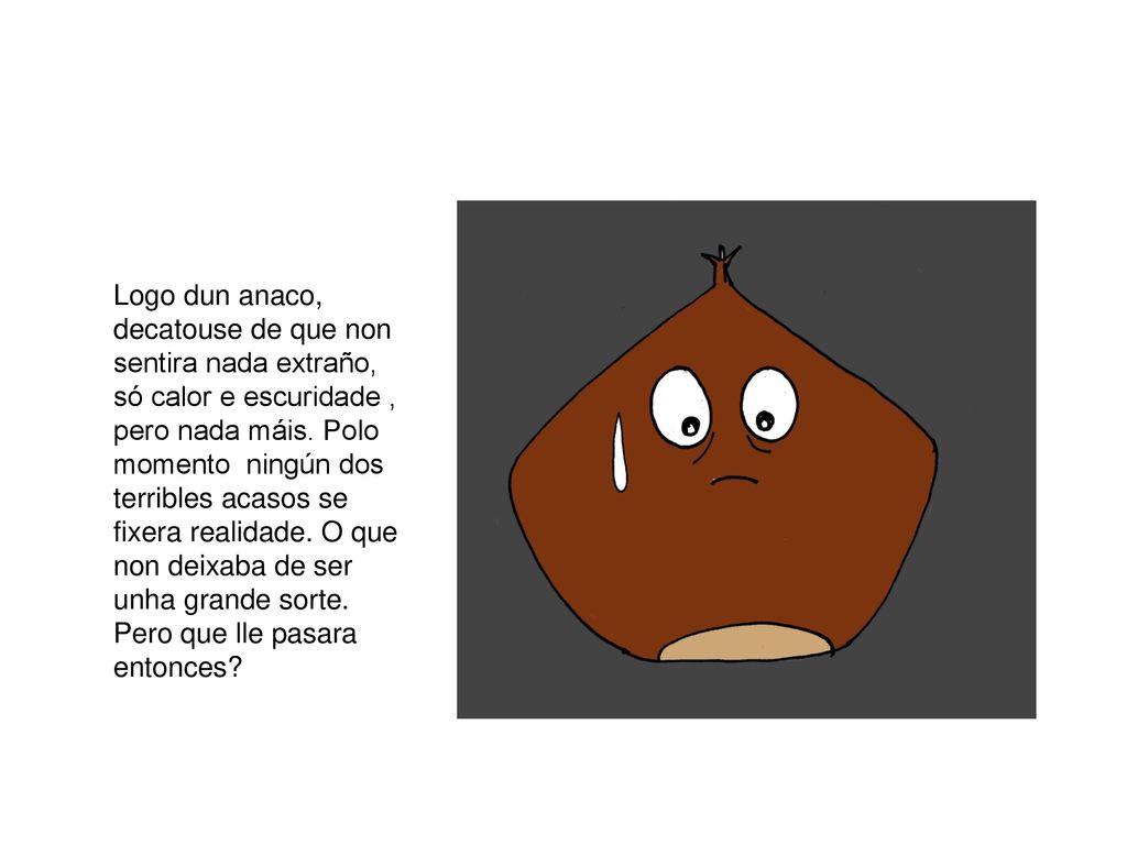 Logo dun anaco, decatouse de que non sentira nada extraño, só calor e escuridade , pero nada máis.