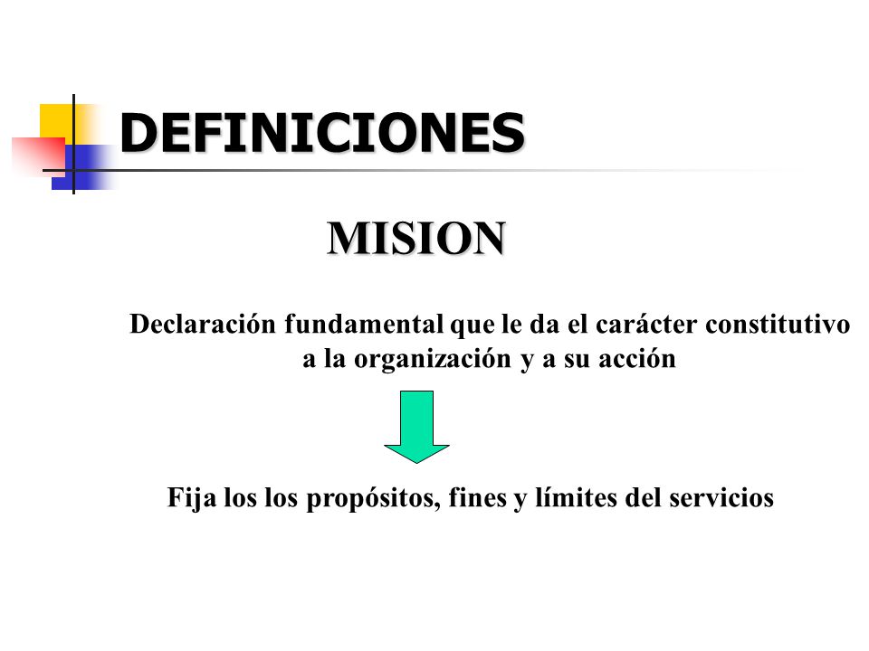 DEFINICIONES MISION. Declaración fundamental que le da el carácter constitutivo. a la organización y a su acción.