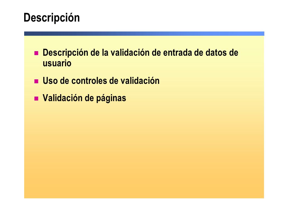 Descripción Descripción de la validación de entrada de datos de usuario. Uso de controles de validación.