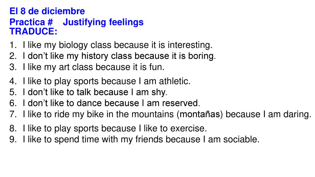 El 8 de diciembre Practica # Justifying feelings. TRADUCE: I like my biology class because it is interesting.