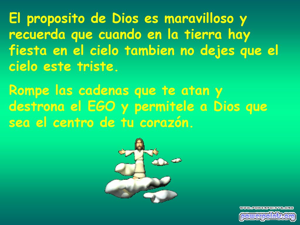 El proposito de Dios es maravilloso y recuerda que cuando en la tierra hay fiesta en el cielo tambien no dejes que el cielo este triste.