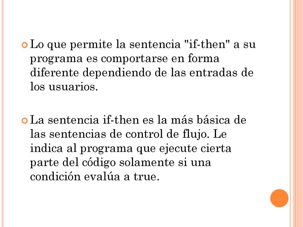 Lo que permite la sentencia if-then a su programa es comportarse en forma diferente dependiendo de las entradas de los usuarios.