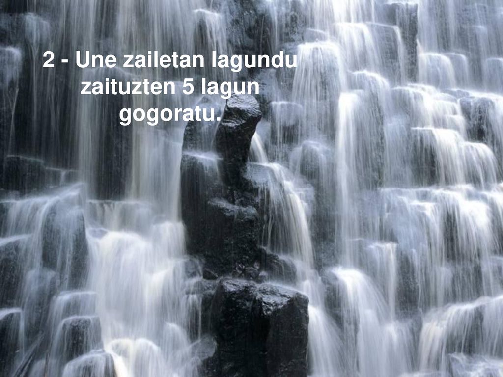 2 - Une zailetan lagundu zaituzten 5 lagun gogoratu.