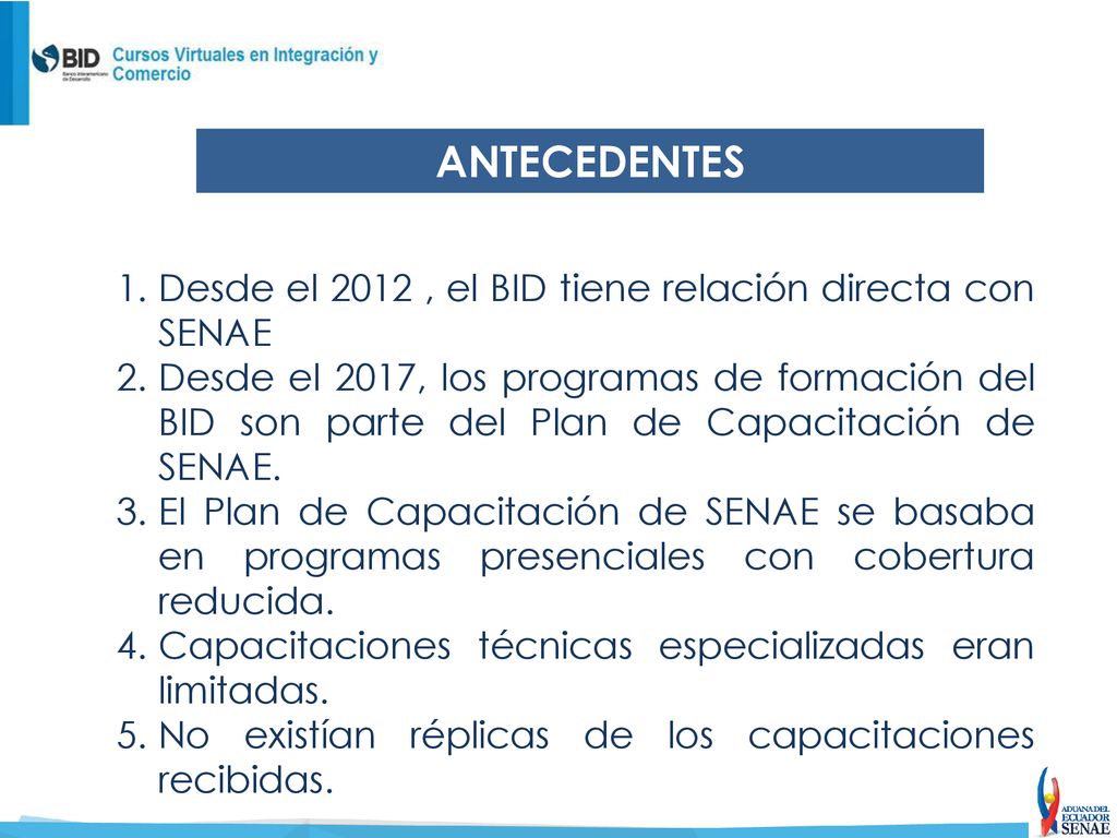 ANTECEDENTES Desde el 2012 , el BID tiene relación directa con SENAE