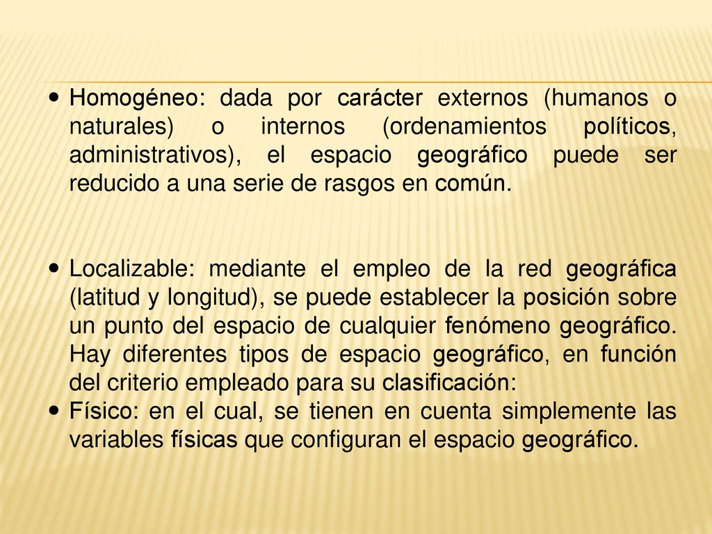 Homogéneo: dada por carácter externos (humanos o naturales) o internos (ordenamientos políticos, administrativos), el espacio geográfico puede ser reducido a una serie de rasgos en común.