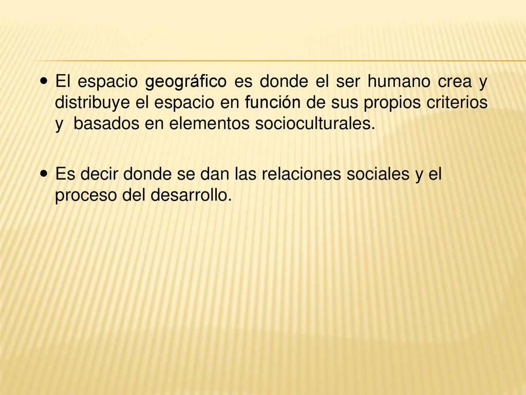 El espacio geográfico es donde el ser humano crea y distribuye el espacio en función de sus propios criterios y basados en elementos socioculturales.