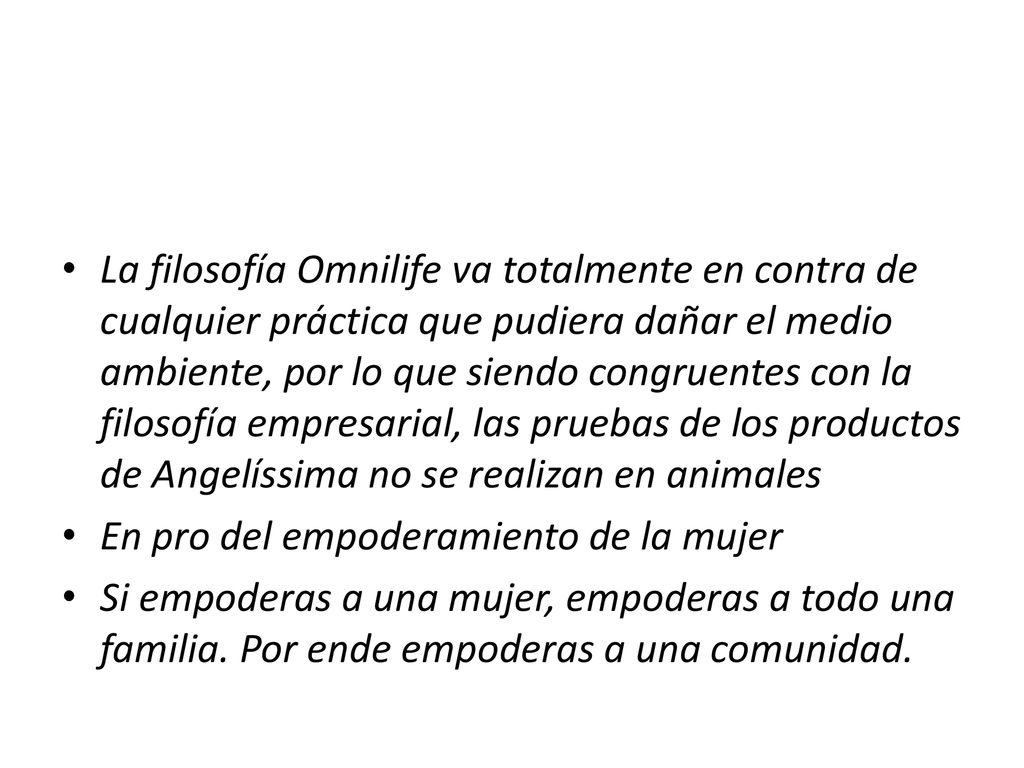 La filosofía Omnilife va totalmente en contra de cualquier práctica que pudiera dañar el medio ambiente, por lo que siendo congruentes con la filosofía empresarial, las pruebas de los productos de Angelíssima no se realizan en animales