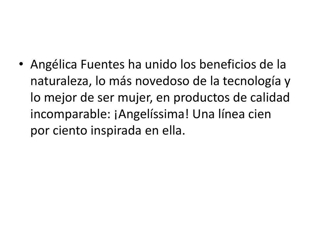 Angélica Fuentes ha unido los beneficios de la naturaleza, lo más novedoso de la tecnología y lo mejor de ser mujer, en productos de calidad incomparable: ¡Angelíssima.