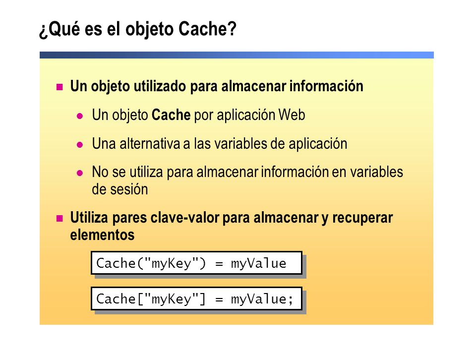 ¿Qué es el objeto Cache Un objeto utilizado para almacenar información. Un objeto Cache por aplicación Web.