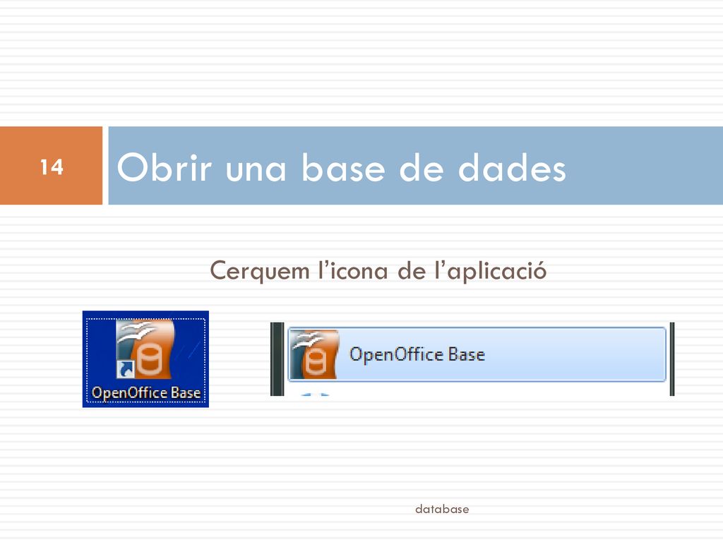 Obrir una base de dades Cerquem l’icona de l’aplicació database