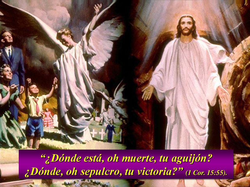 ¿Dónde está, oh muerte, tu aguijón. ¿Dónde, oh sepulcro, tu victoria