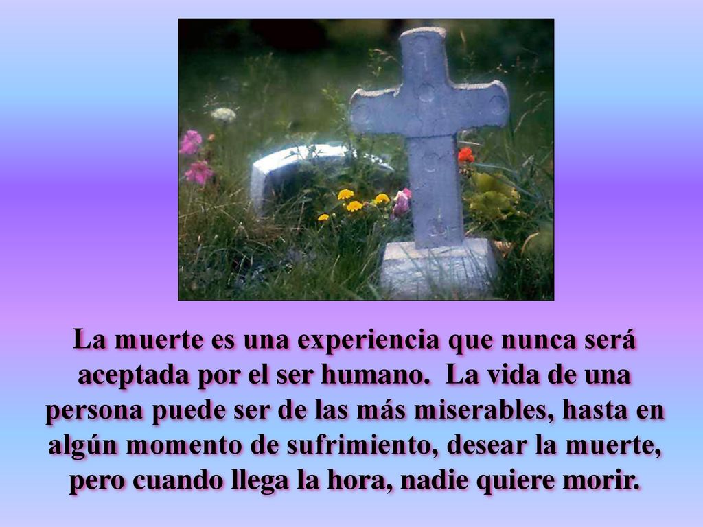 La muerte es una experiencia que nunca será aceptada por el ser humano