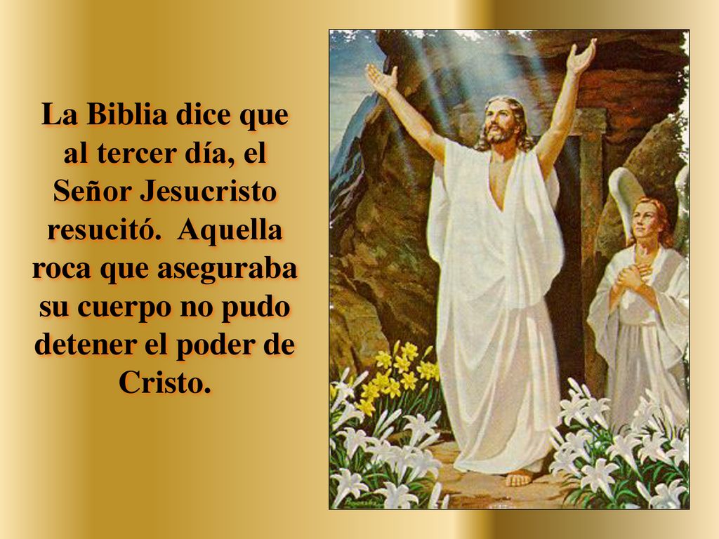 La Biblia dice que al tercer día, el Señor Jesucristo resucitó