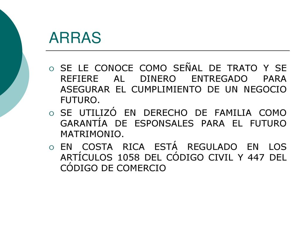 ARRAS SE LE CONOCE COMO SEÑAL DE TRATO Y SE REFIERE AL DINERO ENTREGADO PARA ASEGURAR EL CUMPLIMIENTO DE UN NEGOCIO FUTURO.