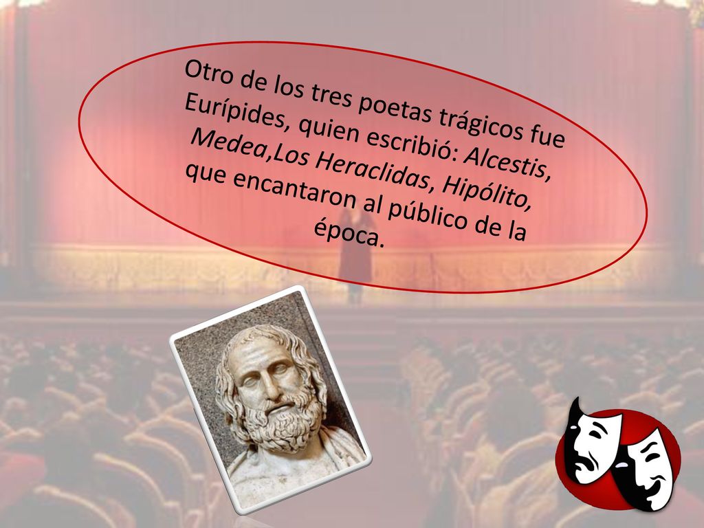 Otro de los tres poetas trágicos fue Eurípides, quien escribió: Alcestis, Medea,Los Heraclidas, Hipólito, que encantaron al público de la época.