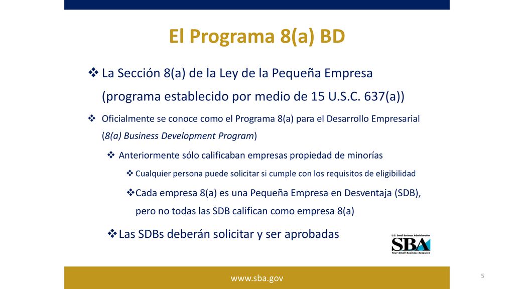 El Programa 8(a) BD La Sección 8(a) de la Ley de la Pequeña Empresa (programa establecido por medio de 15 U.S.C. 637(a))