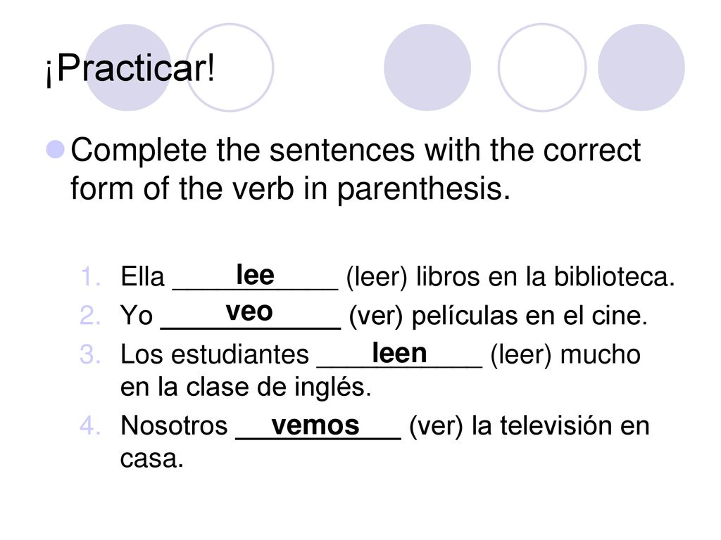 ¡Practicar! Complete the sentences with the correct form of the verb in parenthesis. Ella ___________ (leer) libros en la biblioteca.