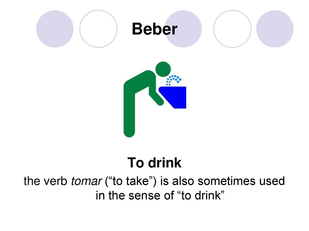 Beber To drink the verb tomar ( to take ) is also sometimes used in the sense of to drink