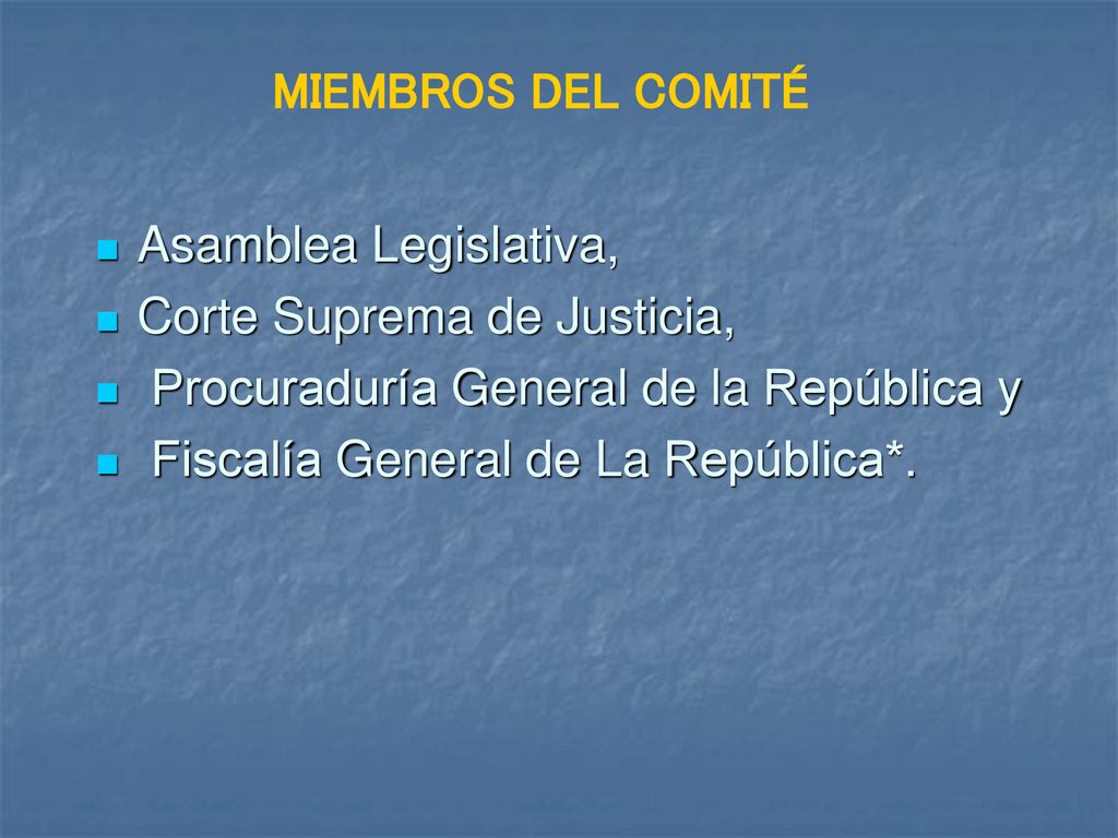 MIEMBROS DEL COMITÉ Asamblea Legislativa, Corte Suprema de Justicia, Procuraduría General de la República y.