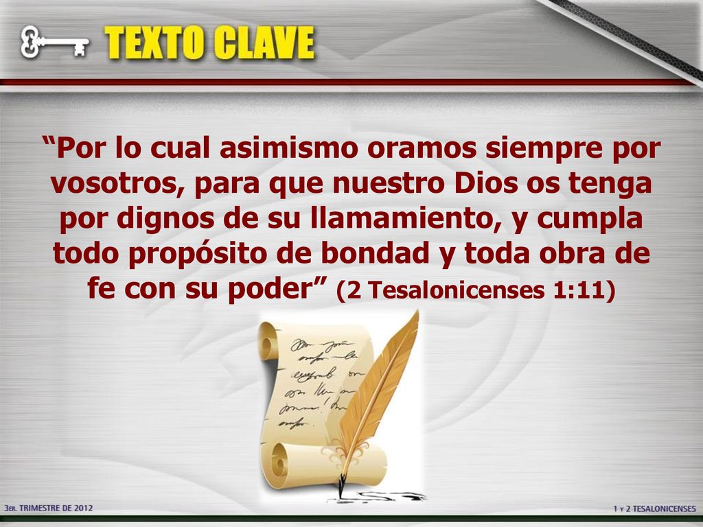 Por lo cual asimismo oramos siempre por vosotros, para que nuestro Dios os tenga por dignos de su llamamiento, y cumpla todo propósito de bondad y toda obra de fe con su poder (2 Tesalonicenses 1:11)