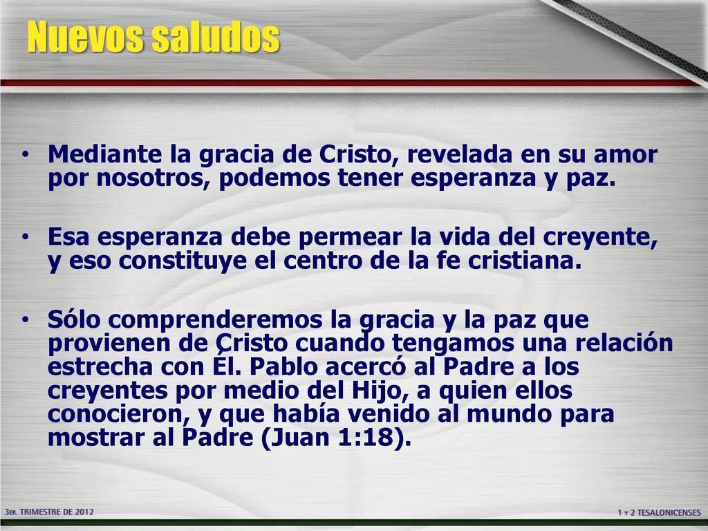 Nuevos saludos Mediante la gracia de Cristo, revelada en su amor por nosotros, podemos tener esperanza y paz.
