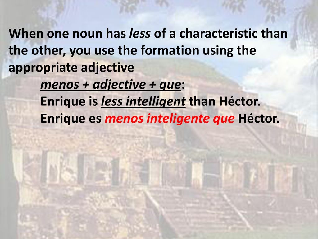 When one noun has less of a characteristic than the other, you use the formation using the appropriate adjective