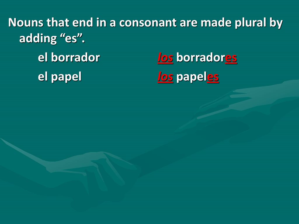 Nouns that end in a consonant are made plural by adding es .