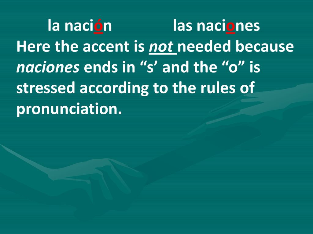 la nación las naciones Here the accent is not needed because naciones ends in s’ and the o is stressed according to the rules of pronunciation.