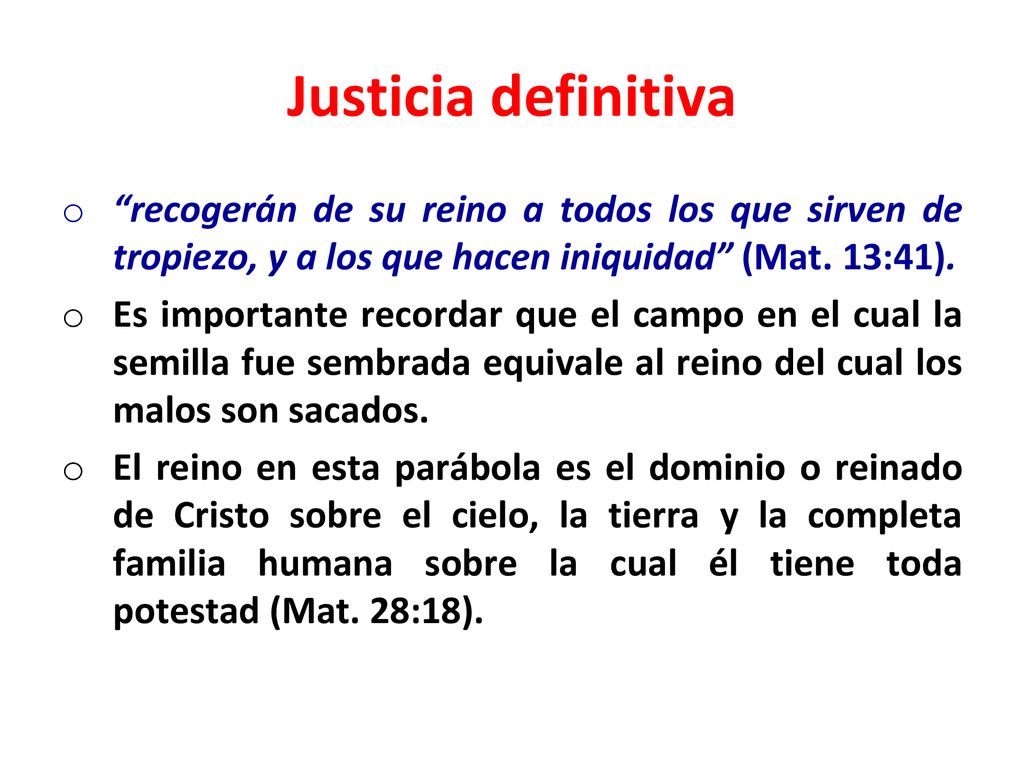 Justicia definitiva recogerán de su reino a todos los que sirven de tropiezo, y a los que hacen iniquidad (Mat. 13:41).