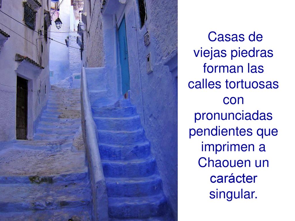 Casas de viejas piedras forman las calles tortuosas con pronunciadas pendientes que imprimen a Chaouen un carácter singular.
