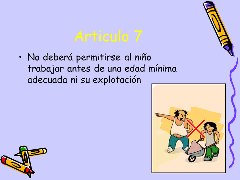 Articulo 7 No deberá permitirse al niño trabajar antes de una edad mínima adecuada ni su explotación.