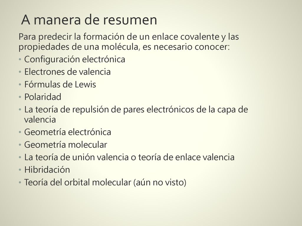 A manera de resumen Para predecir la formación de un enlace covalente y las propiedades de una molécula, es necesario conocer: