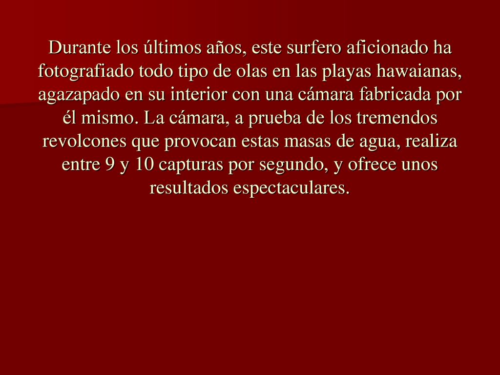 Durante los últimos años, este surfero aficionado ha fotografiado todo tipo de olas en las playas hawaianas, agazapado en su interior con una cámara fabricada por él mismo.