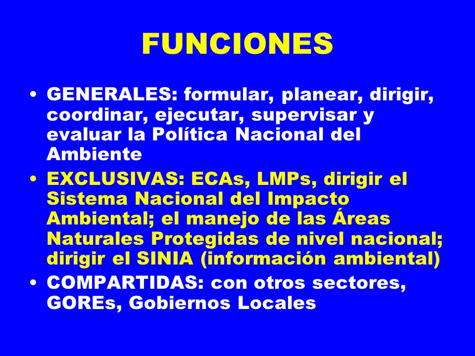 FUNCIONES GENERALES: formular, planear, dirigir, coordinar, ejecutar, supervisar y evaluar la Política Nacional del Ambiente.
