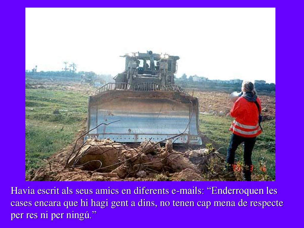 Havia escrit als seus amics en diferents  s: Enderroquen les cases encara que hi hagi gent a dins, no tenen cap mena de respecte per res ni per ningú.