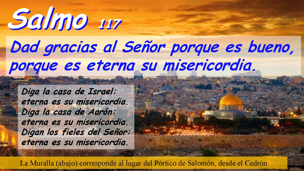 Salmo 117 Dad gracias al Señor porque es bueno,