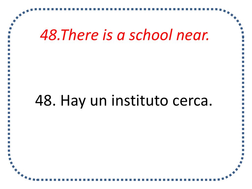 48.There is a school near. 48. Hay un instituto cerca.