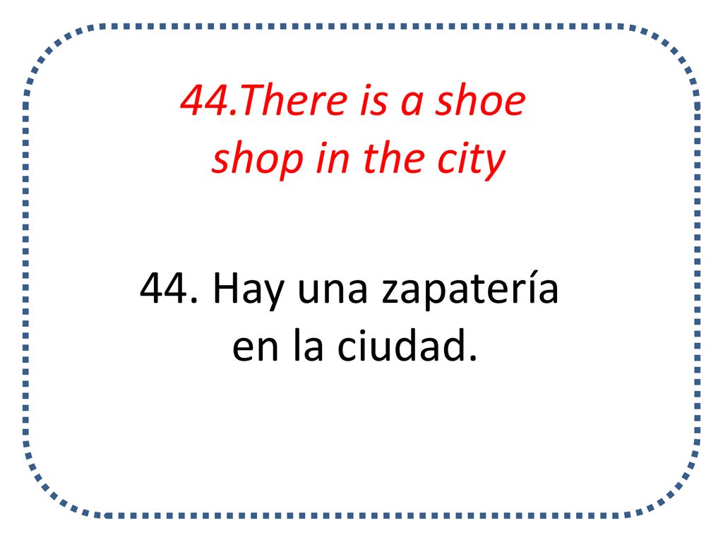 44.There is a shoe shop in the city 44. Hay una zapatería en la ciudad.