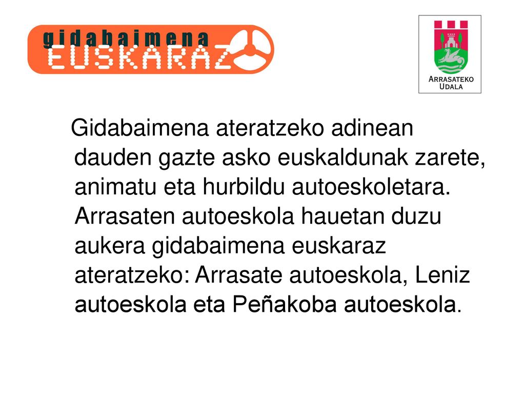 Gidabaimena ateratzeko adinean dauden gazte asko euskaldunak zarete, animatu eta hurbildu autoeskoletara.
