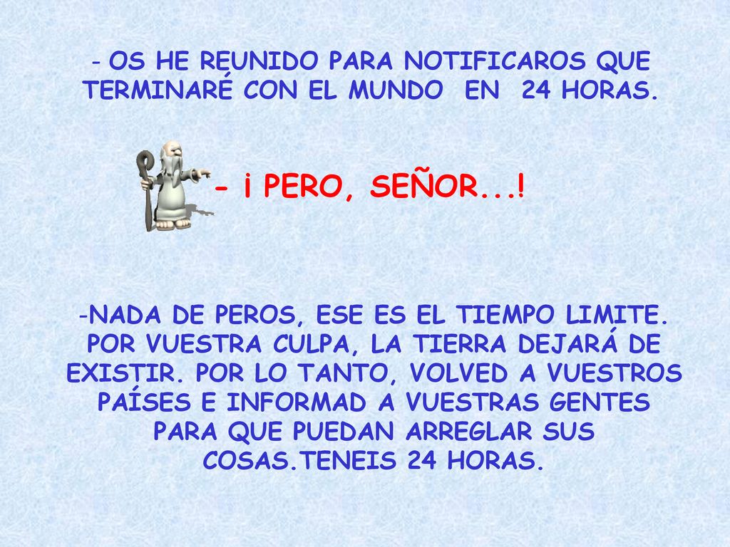 - OS HE REUNIDO PARA NOTIFICAROS QUE TERMINARÉ CON EL MUNDO EN 24 HORAS.