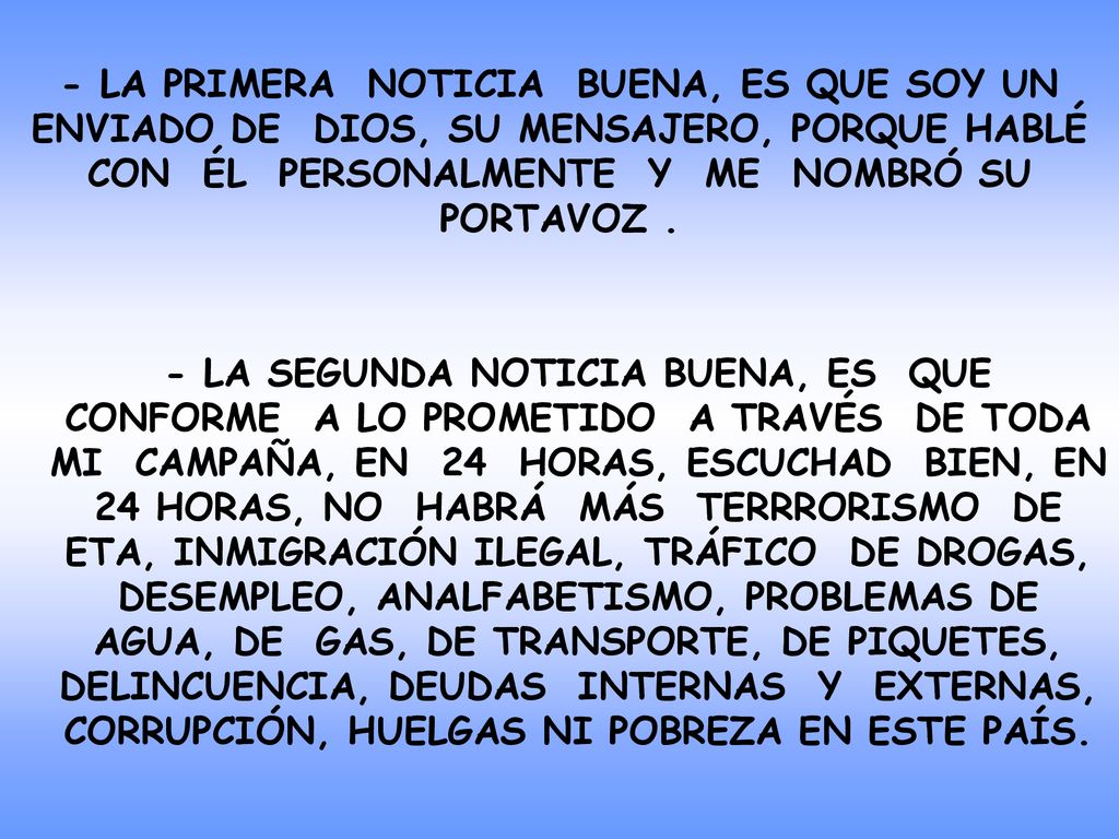 - LA PRIMERA NOTICIA BUENA, ES QUE SOY UN ENVIADO DE DIOS, SU MENSAJERO, PORQUE HABLÉ CON ÉL PERSONALMENTE Y ME NOMBRÓ SU PORTAVOZ .