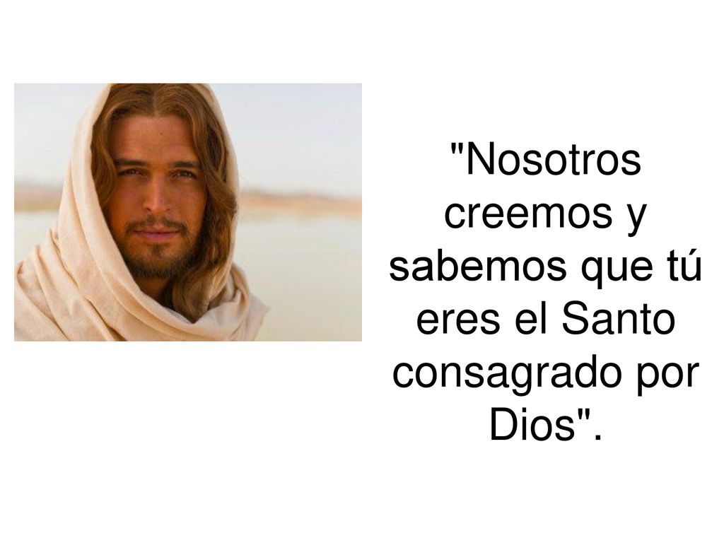 Nosotros creemos y sabemos que tú eres el Santo consagrado por Dios .