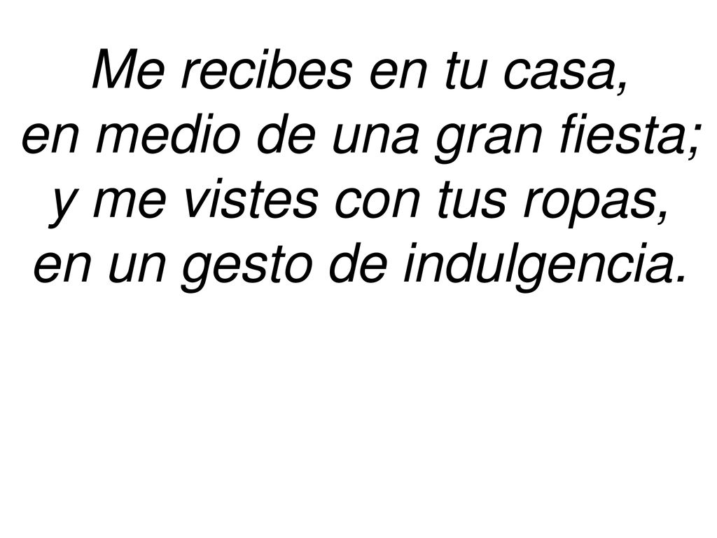 en medio de una gran fiesta; y me vistes con tus ropas,