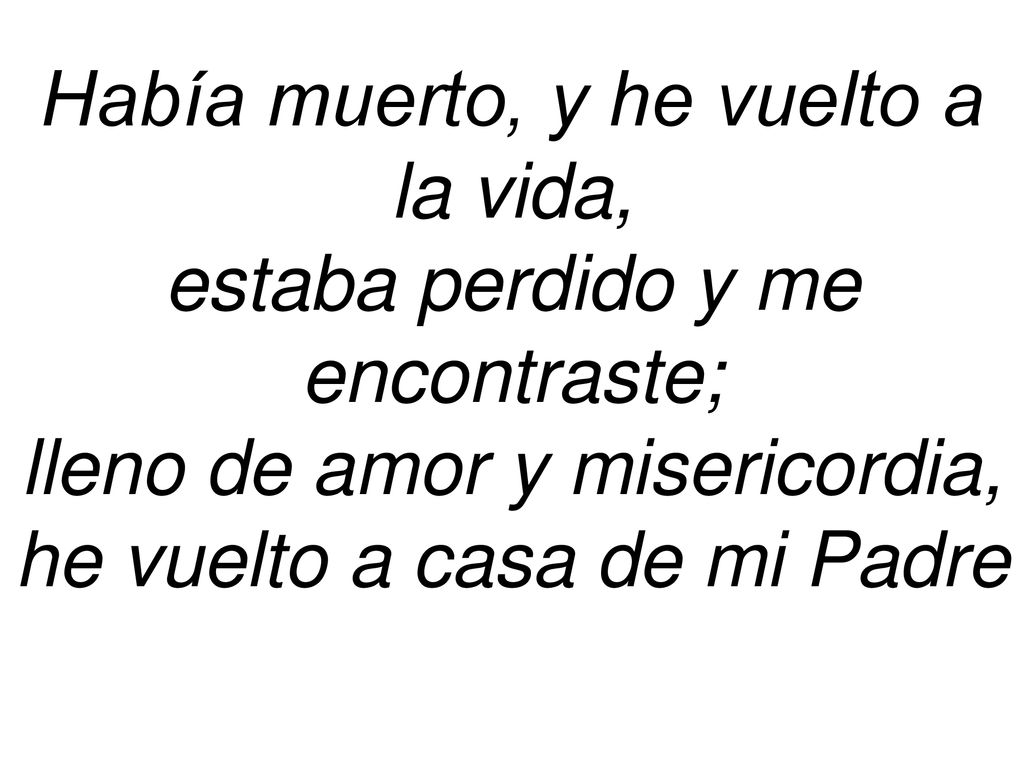 Había muerto, y he vuelto a la vida, estaba perdido y me encontraste;