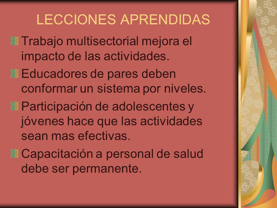 LECCIONES APRENDIDAS Trabajo multisectorial mejora el impacto de las actividades. Educadores de pares deben conformar un sistema por niveles.