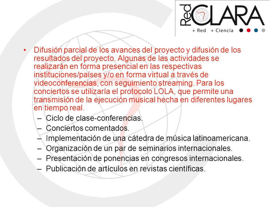 Difusión parcial de los avances del proyecto y difusión de los resultados del proyecto. Algunas de las actividades se realizarán en forma presencial en las respectivas instituciones/países y/o en forma virtual a través de videoconferencias, con seguimiento streaming. Para los conciertos se utilizaría el protocolo LOLA, que permite una transmisión de la ejecución musical hecha en diferentes lugares en tiempo real.