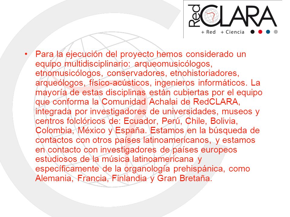 Para la ejecución del proyecto hemos considerado un equipo multidisciplinario: arqueomusicólogos, etnomusicólogos, conservadores, etnohistoriadores, arqueólogos, físico-acústicos, ingenieros informáticos.
